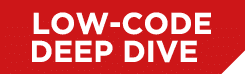 LOW-CODE DEEP DIVE