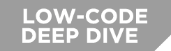LOW-CODE DEEP DIVE