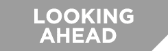 LOOKING AHEAD