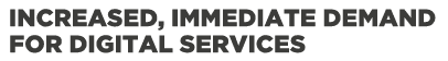 increased, immediate demand for digital services