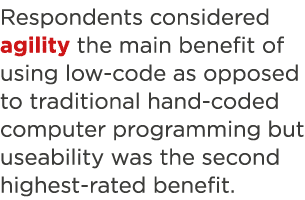 Respondents considered agility the main benefit of using low-code as opposed to traditional hand-coded computer progr   