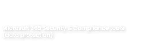 Microsoft 365 Security & Compliance tools (data protection) 