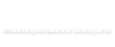 Onboarding complexity or learning curve