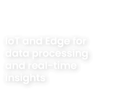 IoT and Edge for data processing and real time insights