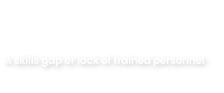A skills gap or lack of trained personnel 