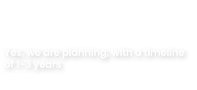 Yes, we are planning, with a timeline of 1 3 years
