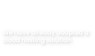 We have already adopted a cloud hosting solution