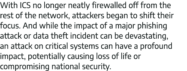 With ICS no longer neatly firewalled off from the rest of the network, attackers began to shift their focus  And whil   