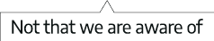 Not that we are aware of 