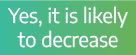 Yes, it is likely to decrease 