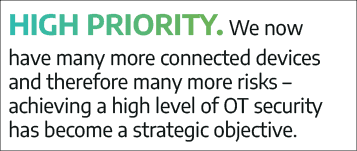 High priority  We now have many more connected devices and therefore many more risks   achieving a high level of OT s   