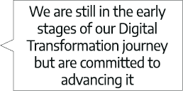 We are still in the early stages of our Digital Transformation journey but are committed to advancing it