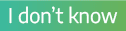 I don t know