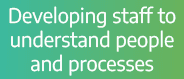 Developing staff to understand people and processes 