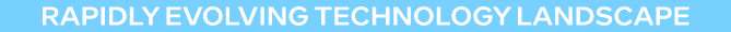 Rapidly evolving technology landscape 