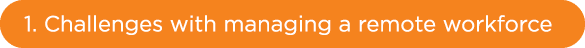 1. Challenges with managing a remote workforce 
