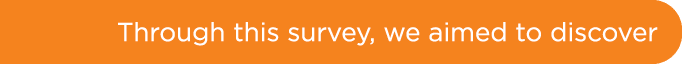 Through this survey, we aimed to discover