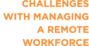 Challenges with managing a remote workforce 