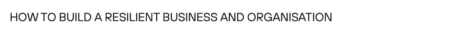 How to build a resilient business and organisation 