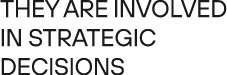 They are involved in strategic decisions 