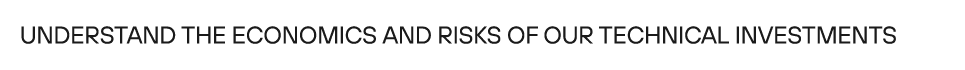 Understand the economics and risks of our technical investments 