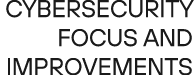 Cybersecurity focus and improvements 