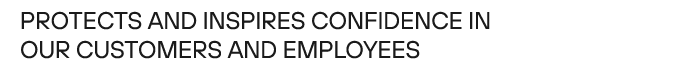 Protects and inspires confidence in our customers and employees 