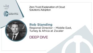Deep Dive: Rob Standing, Regional Director, Middle East, Turkey & Africa at Zscaler